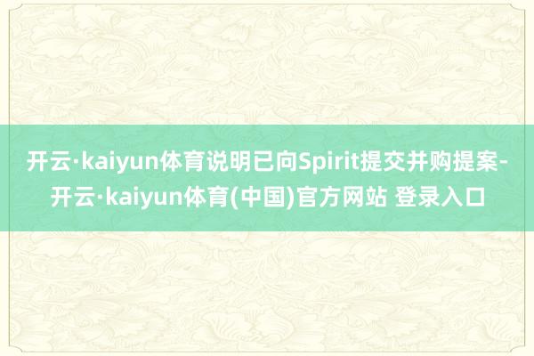 开云·kaiyun体育说明已向Spirit提交并购提案-开云·kaiyun体育(中国)官方网站 登录入口