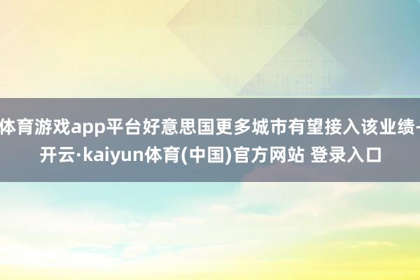 体育游戏app平台好意思国更多城市有望接入该业绩-开云·kaiyun体育(中国)官方网站 登录入口