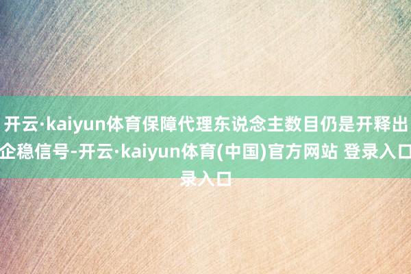 开云·kaiyun体育保障代理东说念主数目仍是开释出企稳信号-开云·kaiyun体育(中国)官方网站 登录入口
