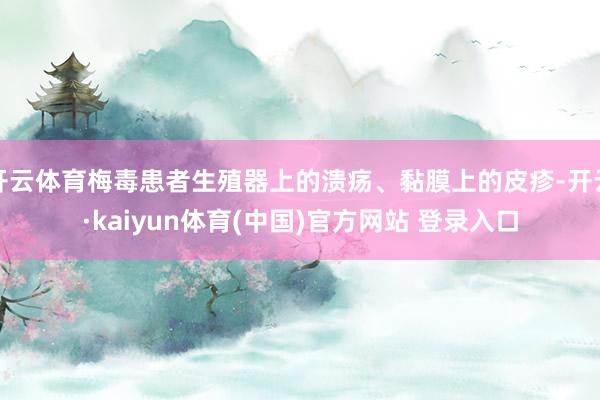 开云体育梅毒患者生殖器上的溃疡、黏膜上的皮疹-开云·kaiyun体育(中国)官方网站 登录入口